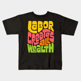 Labor Creates All Wealth Kids T-Shirt